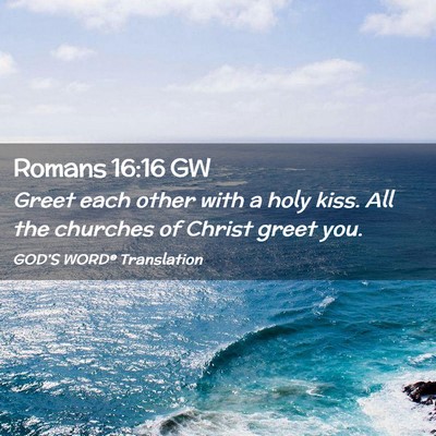 Picture 02 - Romans 16:16 GW - Greet each other with a holy kiss. All the - Bible Verse Picture