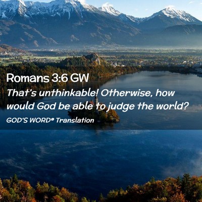 Picture 02 - Romans 3:6 GW - That’s unthinkable! Otherwise, how would God be - Bible Verse Picture