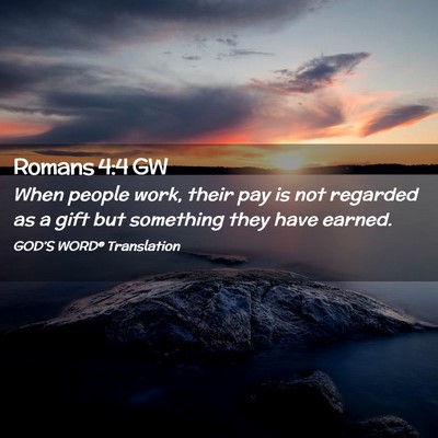 Picture 02 - Romans 4:4 GW - When people work, their pay is not regarded as a - Bible Verse Picture