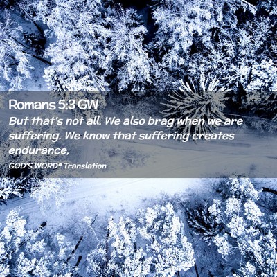 Picture 02 - Romans 5:3 GW - But that’s not all. We also brag when we are - Bible Verse Picture