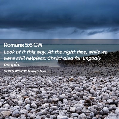 Picture 02 - Romans 5:6 GW - Look at it this way: At the right time, while we - Bible Verse Picture