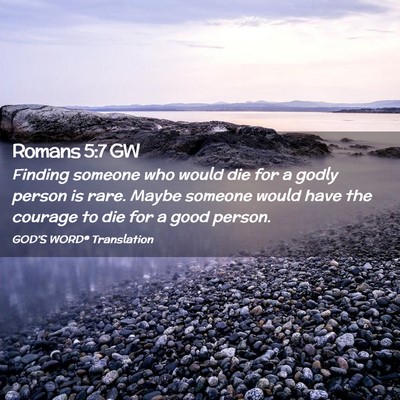 Picture 02 - Romans 5:7 GW - Finding someone who would die for a godly person - Bible Verse Picture