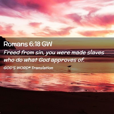 Picture 02 - Romans 6:18 GW - Freed from sin, you were made slaves who do what - Bible Verse Picture