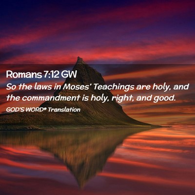 Picture 02 - Romans 7:12 GW - So the laws in Moses’ Teachings are holy, and - Bible Verse Picture