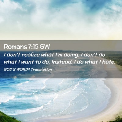 Picture 02 - Romans 7:15 GW - I don’t realize what I’m doing. I don’t do - Bible Verse Picture