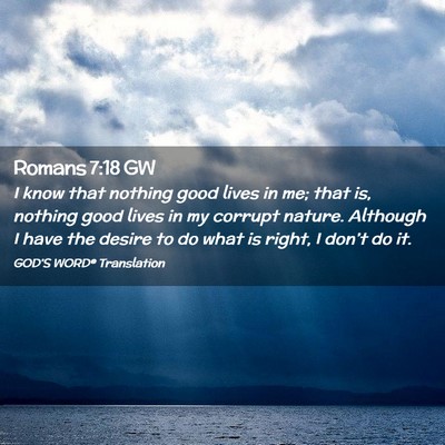 Picture 02 - Romans 7:18 GW - I know that nothing good lives in me; that is, - Bible Verse Picture