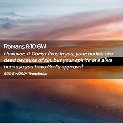 Picture 02 - Romans 8:10 GW - However, if Christ lives in you, your bodies are - Bible Verse Picture