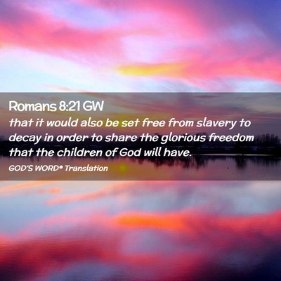 Picture 02 - Romans 8:21 GW - that it would also be set free from slavery to - Bible Verse Picture