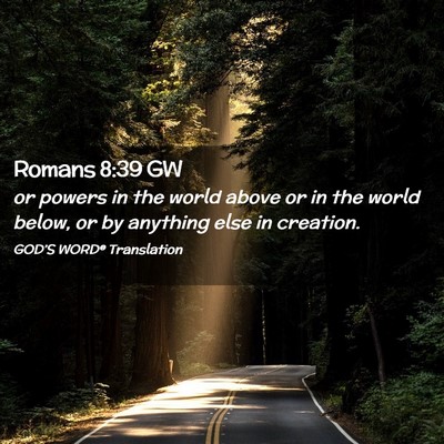 Picture 02 - Romans 8:39 GW - or powers in the world above or in the world - Bible Verse Picture