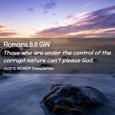 Picture 02 - Romans 8:8 GW - Those who are under the control of the corrupt - Bible Verse Picture