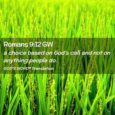 Picture 02 - Romans 9:12 GW - a choice based on God’s call and not on - Bible Verse Picture