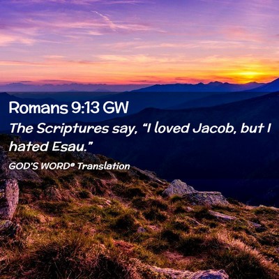 Picture 02 - Romans 9:13 GW - The Scriptures say, “I loved Jacob, but I hated - Bible Verse Picture
