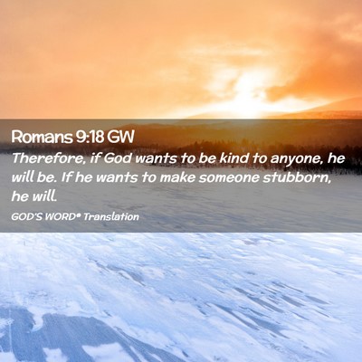 Picture 02 - Romans 9:18 GW - Therefore, if God wants to be kind to anyone, he - Bible Verse Picture