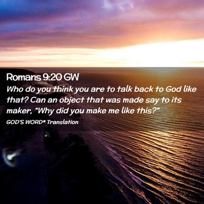 Picture 02 - Romans 9:20 GW - Who do you think you are to talk back to God like - Bible Verse Picture