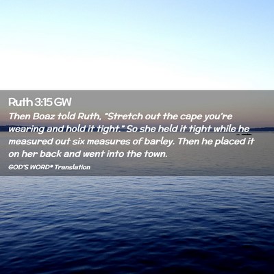 Picture 02 - Ruth 3:15 GW - Then Boaz told Ruth, “Stretch out the cape - Bible Verse Picture