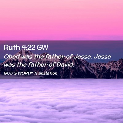 Picture 02 - Ruth 4:22 GW - Obed was the father of Jesse. Jesse was the - Bible Verse Picture