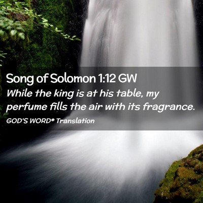 Picture 02 - Song of Solomon 1:12 GW - While the king is at his table, my perfume fills - Bible Verse Picture