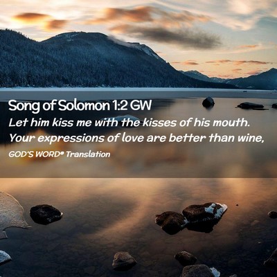 Picture 02 - Song of Solomon 1:2 GW - Let him kiss me with the kisses of his mouth. - Bible Verse Picture