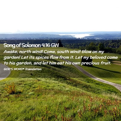 Picture 02 - Song of Solomon 4:16 GW - Awake, north wind! Come, south wind! Blow on my - Bible Verse Picture