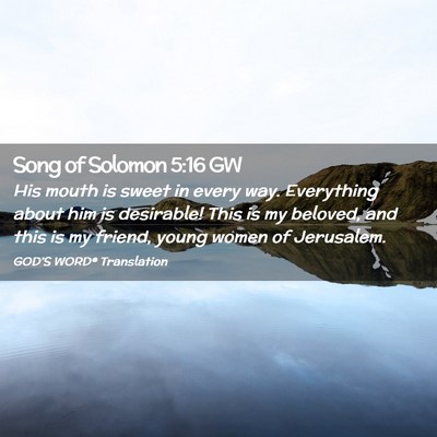 Picture 02 - Song of Solomon 5:16 GW - His mouth is sweet in every way. Everything about - Bible Verse Picture