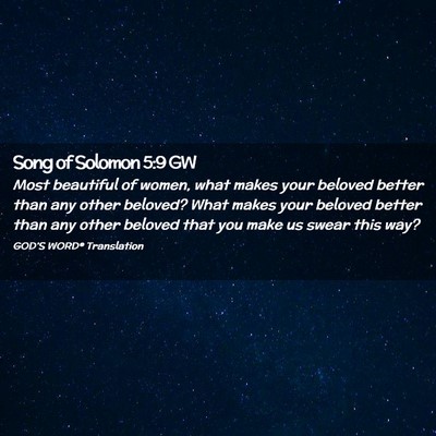 Picture 02 - Song of Solomon 5:9 GW - Most beautiful of women, what makes your beloved - Bible Verse Picture