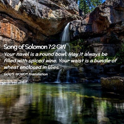 Picture 02 - Song of Solomon 7:2 GW - Your navel is a round bowl. May it always be - Bible Verse Picture