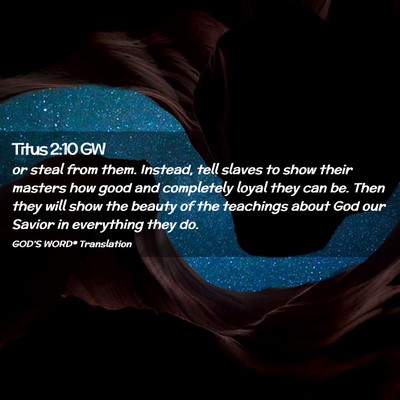 Picture 02 - Titus 2:10 GW - or steal from them. Instead, tell slaves to show - Bible Verse Picture