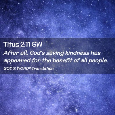 Picture 02 - Titus 2:11 GW - After all, God’s saving kindness has appeared - Bible Verse Picture