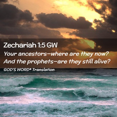 Picture 02 - Zechariah 1:5 GW - Your ancestors—where are they now? And the - Bible Verse Picture