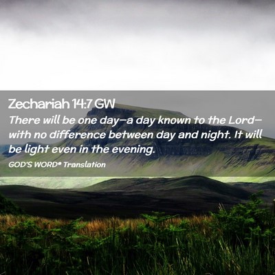 Picture 02 - Zechariah 14:7 GW - There will be one day—a day known to the - Bible Verse Picture