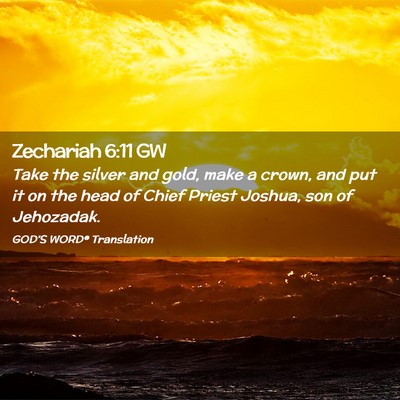 Picture 02 - Zechariah 6:11 GW - Take the silver and gold, make a crown, and put - Bible Verse Picture