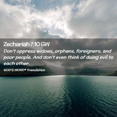 Picture 02 - Zechariah 7:10 GW - Don’t oppress widows, orphans, foreigners, and - Bible Verse Picture