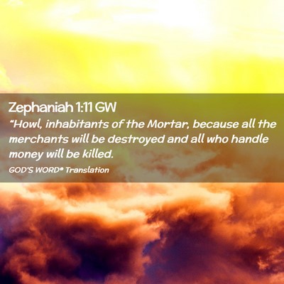 Picture 02 - Zephaniah 1:11 GW - “Howl, inhabitants of the Mortar, because all - Bible Verse Picture
