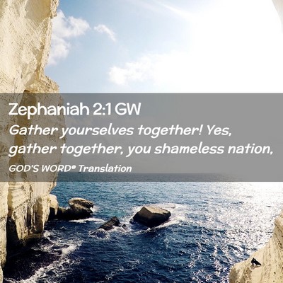 Picture 02 - Zephaniah 2:1 GW - Gather yourselves together! Yes, gather together, - Bible Verse Picture