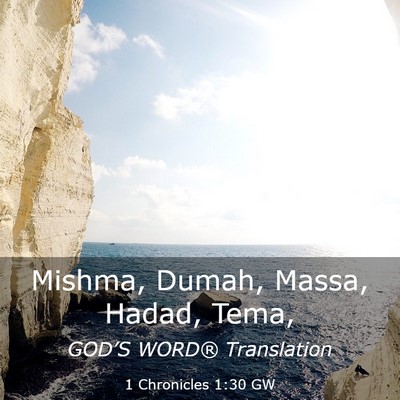 Picture 03 - 1 Chronicles 1:30 GW - Mishma, Dumah, Massa, Hadad, - Bible Verse Picture