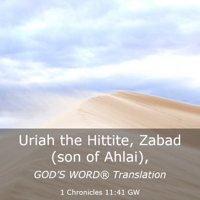 Picture 03 - 1 Chronicles 11:41 GW - Uriah the Hittite, Zabad (son of - Bible Verse Picture