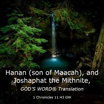 Picture 03 - 1 Chronicles 11:43 GW - Hanan (son of Maacah), and Joshaphat the - Bible Verse Picture