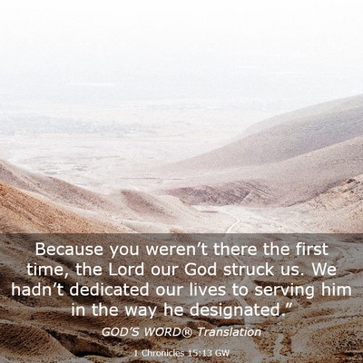 Picture 03 - 1 Chronicles 15:13 GW - Because you weren’t there the first time, the - Bible Verse Picture