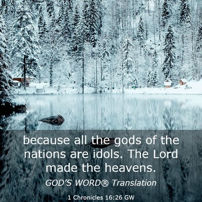 Picture 03 - 1 Chronicles 16:26 GW - because all the gods of the nations are idols. - Bible Verse Picture