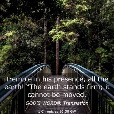 Picture 03 - 1 Chronicles 16:30 GW - Tremble in his presence, all the earth! “The - Bible Verse Picture