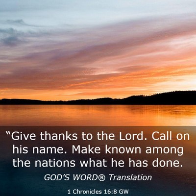 Picture 03 - 1 Chronicles 16:8 GW - “Give thanks to the Lord. Call on his name. - Bible Verse Picture