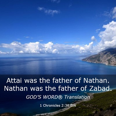 Picture 03 - 1 Chronicles 2:36 GW - Attai was the father of Nathan. Nathan was the - Bible Verse Picture