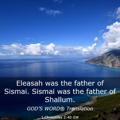 Picture 03 - 1 Chronicles 2:40 GW - Eleasah was the father of Sismai. Sismai was the - Bible Verse Picture
