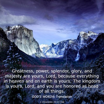 Picture 03 - 1 Chronicles 29:11 GW - Greatness, power, splendor, glory, and majesty - Bible Verse Picture