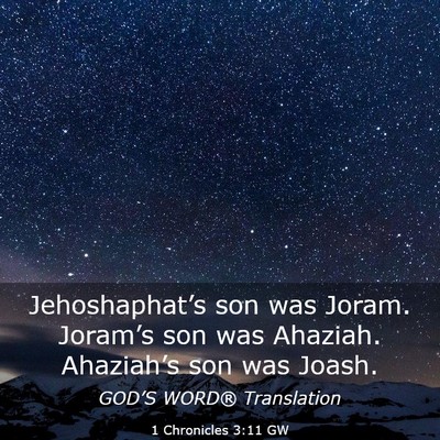 Picture 03 - 1 Chronicles 3:11 GW - Jehoshaphat’s son was Joram. Joram’s son was - Bible Verse Picture