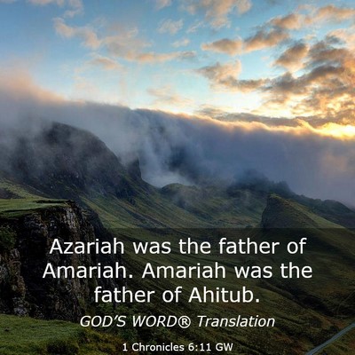Picture 03 - 1 Chronicles 6:11 GW - Azariah was the father of Amariah. Amariah was - Bible Verse Picture