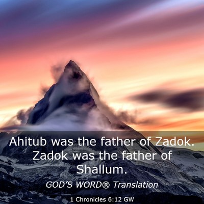 Picture 03 - 1 Chronicles 6:12 GW - Ahitub was the father of Zadok. Zadok was the - Bible Verse Picture