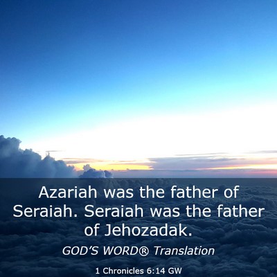 Picture 03 - 1 Chronicles 6:14 GW - Azariah was the father of Seraiah. Seraiah was - Bible Verse Picture
