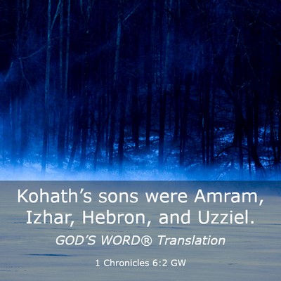 Picture 03 - 1 Chronicles 6:2 GW - Kohath’s sons were Amram, Izhar, Hebron, and - Bible Verse Picture