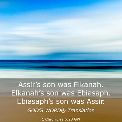 Picture 03 - 1 Chronicles 6:23 GW - Assir’s son was Elkanah. Elkanah’s son was - Bible Verse Picture